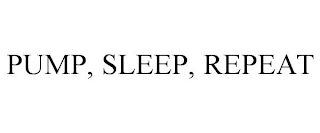 PUMP, SLEEP, REPEAT