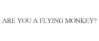 ARE YOU A FLYING MONKEY?