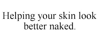 HELPING YOUR SKIN LOOK BETTER NAKED.