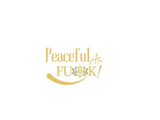 PEACEFUL AS FU(*)K