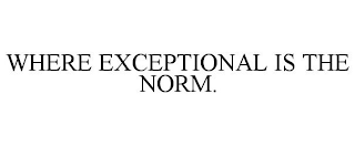 WHERE EXCEPTIONAL IS THE NORM.