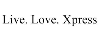 LIVE. LOVE. XPRESS