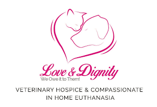 LOVE & DIGNITY WE OWE IT TO THEM! VETERINARY HOSPICE & COMPASSIONATE IN HOME EUTHANASIA