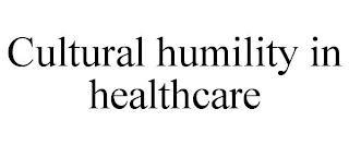 CULTURAL HUMILITY IN HEALTHCARE