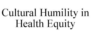 CULTURAL HUMILITY IN HEALTH EQUITY