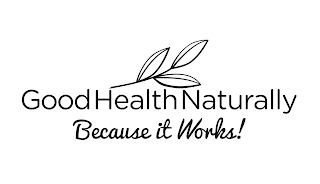 GOOD HEALTH NATURALLY BECAUSE IT WORKS!