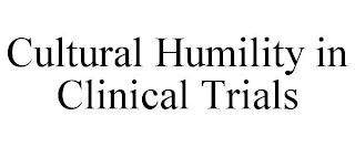 CULTURAL HUMILITY IN CLINICAL TRIALS