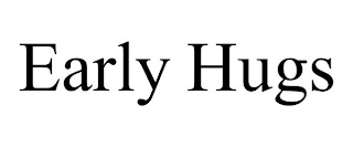 EARLY HUGS