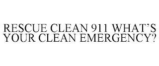 RESCUE CLEAN 911 WHAT'S YOUR CLEAN EMERGENCY?