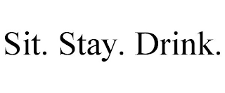 SIT. STAY. DRINK.