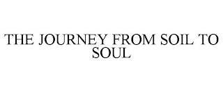 THE JOURNEY FROM SOIL TO SOUL