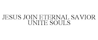 JESUS JOIN ETERNAL SAVIOR UNITE SOULS