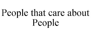 PEOPLE THAT CARE ABOUT PEOPLE