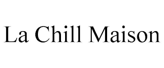 LA CHILL MAISON