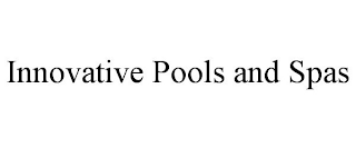 INNOVATIVE POOLS AND SPAS