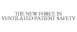 THE NEW FORCE IN VENTILATED PATIENT SAFETY