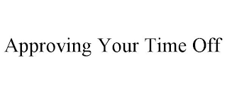 APPROVING YOUR TIME OFF