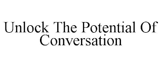 UNLOCK THE POTENTIAL OF CONVERSATION