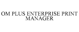 OM PLUS ENTERPRISE PRINT MANAGER