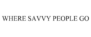 WHERE SAVVY PEOPLE GO