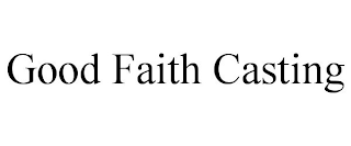 GOOD FAITH CASTING