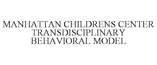 MANHATTAN CHILDRENS CENTER TRANSDISCIPLINARY BEHAVIORAL MODEL