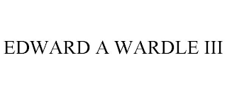 EDWARD A WARDLE III