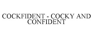 COCKFIDENT - COCKY AND CONFIDENT