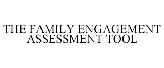 THE FAMILY ENGAGEMENT ASSESSMENT TOOL