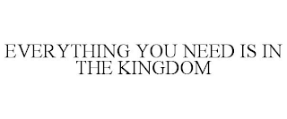 EVERYTHING YOU NEED IS IN THE KINGDOM