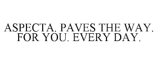 ASPECTA. PAVES THE WAY. FOR YOU. EVERY DAY.