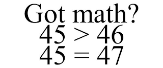 GOT MATH? 45 > 46 45 = 47