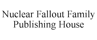 NUCLEAR FALLOUT FAMILY PUBLISHING HOUSE