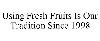 USING FRESH FRUITS IS OUR TRADITION SINCE 1998