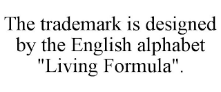 THE TRADEMARK IS DESIGNED BY THE ENGLISH ALPHABET "LIVING FORMULA".