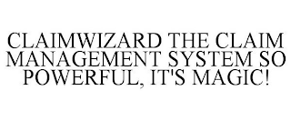 CLAIMWIZARD THE CLAIM MANAGEMENT SYSTEM SO POWERFUL, IT'S MAGIC!