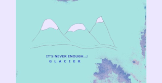 IT'S NEVER ENOUGH ...| GLACIER