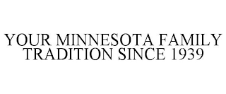 YOUR MINNESOTA FAMILY TRADITION SINCE 1939