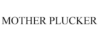 MOTHER PLUCKER