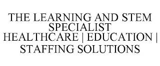 THE LEARNING AND STEM SPECIALIST HEALTHCARE | EDUCATION | STAFFING SOLUTIONS