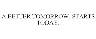 A BETTER TOMORROW, STARTS TODAY.