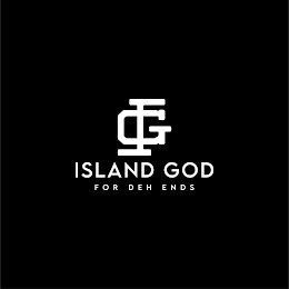 IG ISLAND GOD FOR DEH ENDS