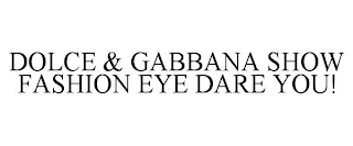 DOLCE & GABBANA SHOW FASHION EYE DARE YOU!