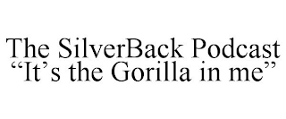 THE SILVERBACK PODCAST "IT'S THE GORILLA IN ME"