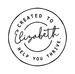 ELIZABETH CREATED TO HELP YOU THRIVE.