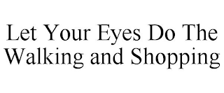 LET YOUR EYES DO THE WALKING AND SHOPPING