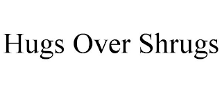 HUGS OVER SHRUGS