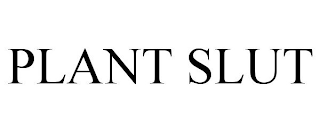 PLANT SLUT
