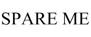 SPARE ME