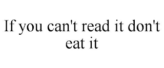 IF YOU CAN'T READ IT DON'T EAT IT